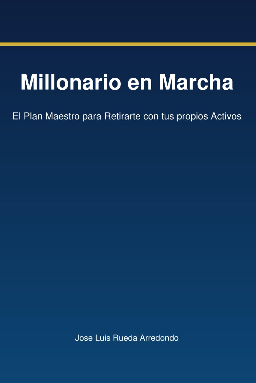 Millonario en marcha: El Plan Maestro para Retirarte con tus propios Activos y Construir tu Independencia Financiera Paso a Paso
