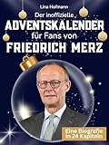 Der inoffizielle Adventskalender für Fans von Friedrich Merz: 24 Tage mit deinem Star bis Weihnachten. Fanbuch und Biografie in einem. Das ideale Geschenkt für alle Fans. (German Edition)