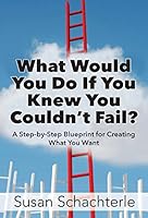 What Would You Do If You Knew You Couldn't Fail? by Susan Schachterle B01FIZAHE0 Book Cover