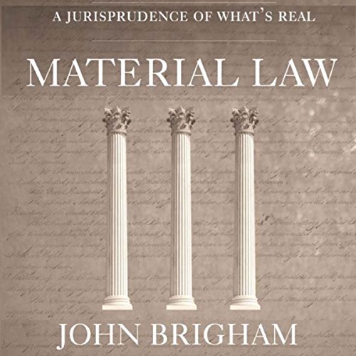 Material Law A Jurisprudence of What's Real (Audible Audio Edition) John Brigham