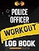 Police officer Workout Log Book: Workout Log Gym, Fitness and Training Diary, Set Goals, Designed by Experts Gym Notebook, Workout Tracker, Exercise Log Book for Men Women