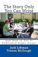 The Story Only You Can Write: And How to Get It Published Right Away 1508972443 Book Cover