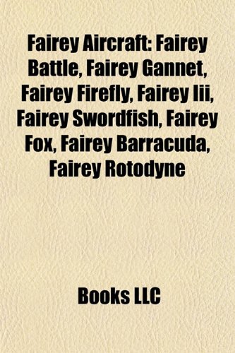 Fairey Aircraft: Fairey Battle, Fairey Firefly, Fairey Gannet, Fairey Barracuda, Fairey Swordfish, F Fairey Aircraft: Fairey Battle, Fairey Firefly, Fairey Gannet, Fairey Barracuda, Fairey Swordfish, F