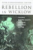 Rebellion in Wicklow: General Joseph Holt's Personal Account of 1798 (1798 Bicentenary Book) 1851823662 Book Cover