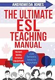 The Ultimate ESL Teaching Manual: No textbooks, minimal equipment just fantastic lessons anywhere (The Ultimate ESL Teaching Series)