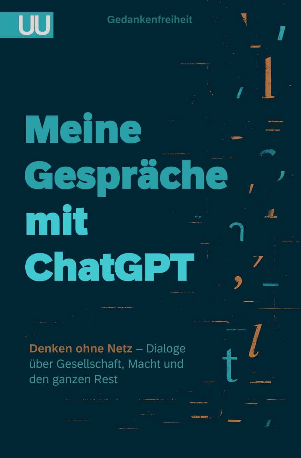Meine Gespräche mit ChatGPT: Denken ohne Netz – Dialoge über Gesellschaft, Macht und den ganzen Rest