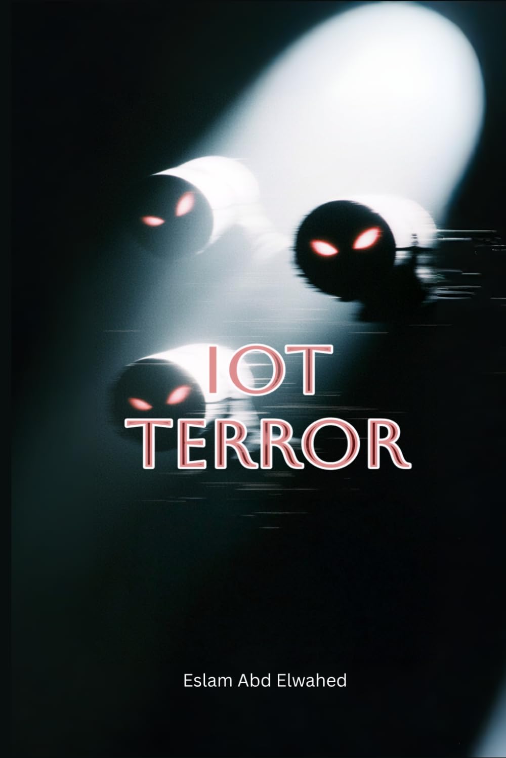 IoT Terror: 100 True Stories of Devices That Started Killing (Smart Home & IoT Horror)