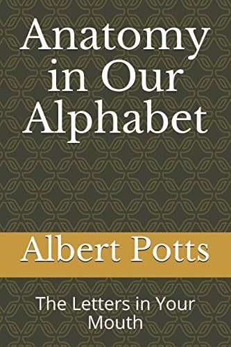 Anatomy in Our Alphabet: The Letters in your mouth (The Anatomic Alphabet) Paperback โ October 25, 2017