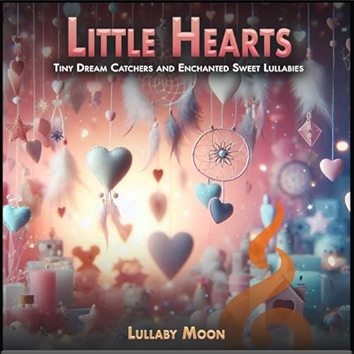 Little Hearts: Tiny Dream Catchers and Enchanted Sweet Lullabies