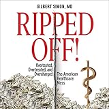  Ripped Off!: Overtested, Overtreated and Overcharged: The American Healthcare Mess