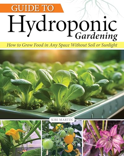 Guide to Hydroponic Gardening: How-To Grow Food in Any Space with...