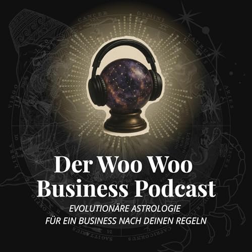 Der Woo Woo Business Podcast - Evolution&auml;re Astrologie f&uuml;r ein Business nach deinen Regeln Titelbild