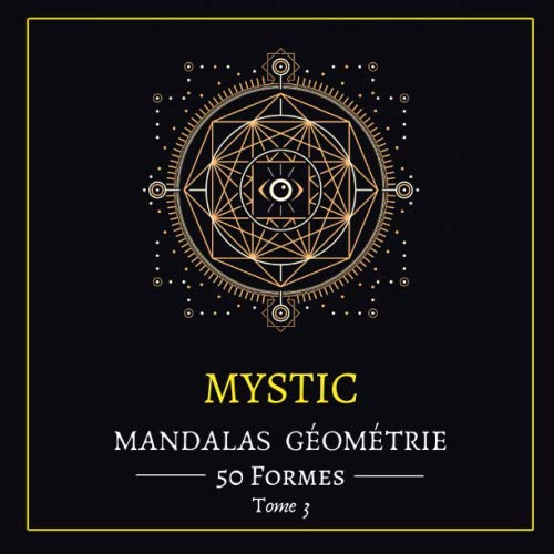 MANDALAS GEOMETRIE MYSTIC: 50 Formes de Géométrie Sacrée Mystic | Livre de Coloriage Anti-Stress et de Relaxation | Dessins Mandalas pour Adultes et Enfants...