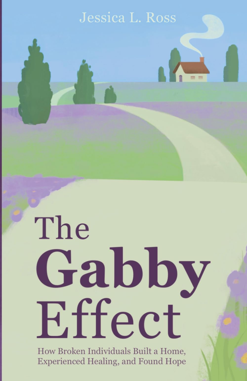The Gabby Effect: How Broken Individuals Built a Home, Experienced Healing, and Found Hope