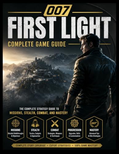 007 FIRST LIGHT COMPLETE GAME GUIDE: The Complete Strategy Guide to Missions, Stealth, Combat, and Mastery