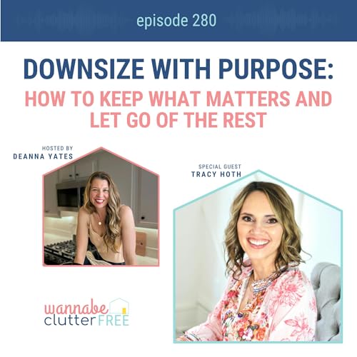 Downsize with Purpose: How to Keep What Matters and Let Go of the Rest with Tracy Hoth (Ep 280)