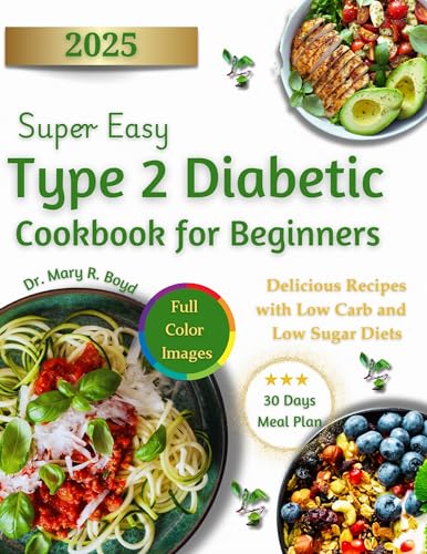  Super Easy Type 2 Diabetic Cookbook for Beginners 2025 : Delicious Recipes with Low Carb and Low Sugar Diets  30 Days Meal Plan (English Edition)