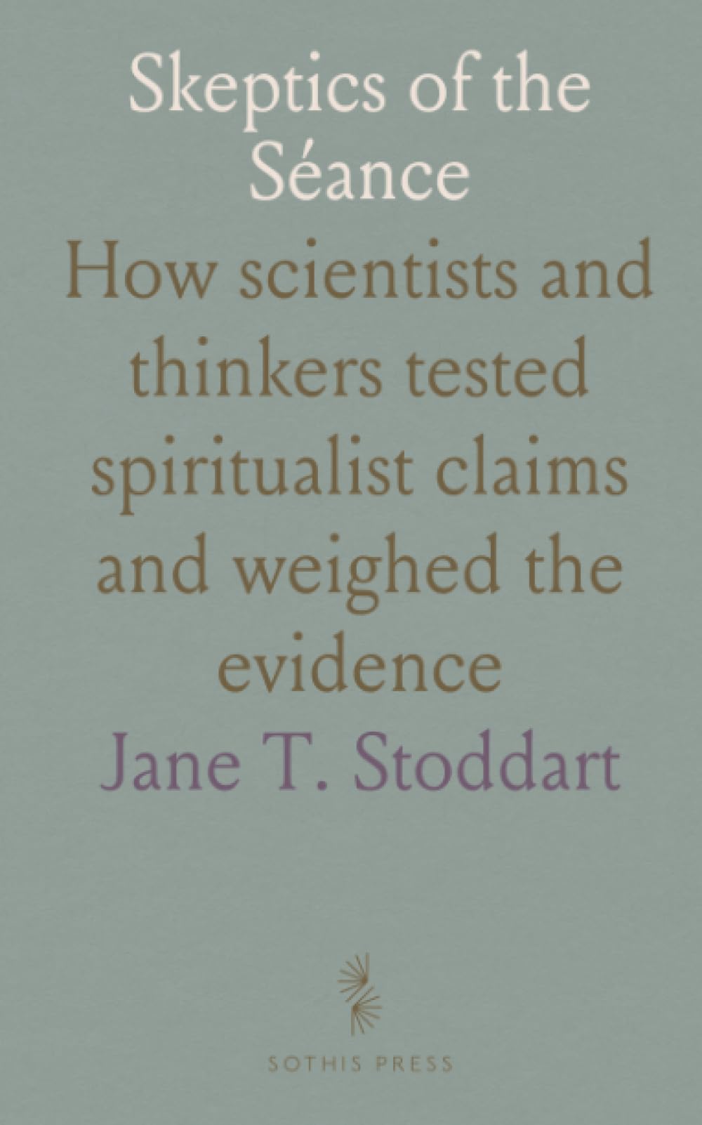 Skeptics of the Séance: How scientists and thinkers tested spiritualist claims and weighed the evidence