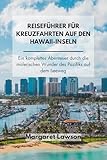 Reiseführer für Kreuzfahrten auf den Hawaii-Inseln: Ein komplettes Abenteuer durch die malerischen Wunder des Pazifiks auf dem Seeweg