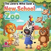 The Zebra Who Saw a New School Zoo (The 100 Book Kids Collection)