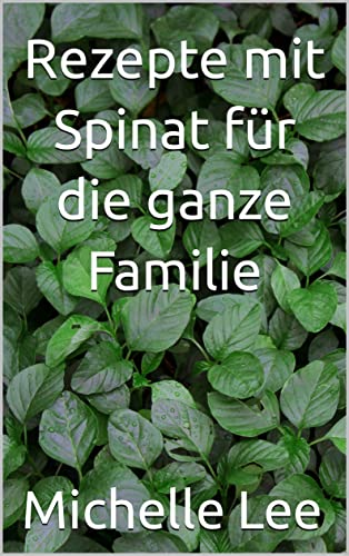 Rezepte mit Spinat für die ganze Familie (German Edition)