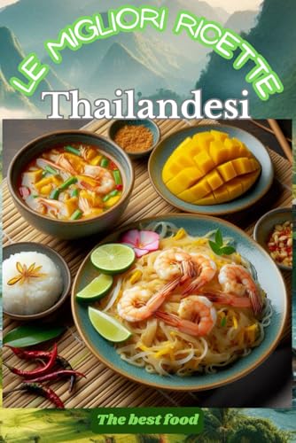 LA CUCINA THAILANDESE: Un bellissimo libro/manuale a colori di ricette, della gastronomia Thailandese, semplici e divertenti da mettere in pratica e gustare le pietanze in famiglia e/o con gli am