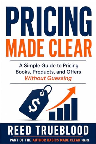 Pricing Made Clear: A Simple Guide to Pricing Books, Products, and Offers Without Guessing (Author...