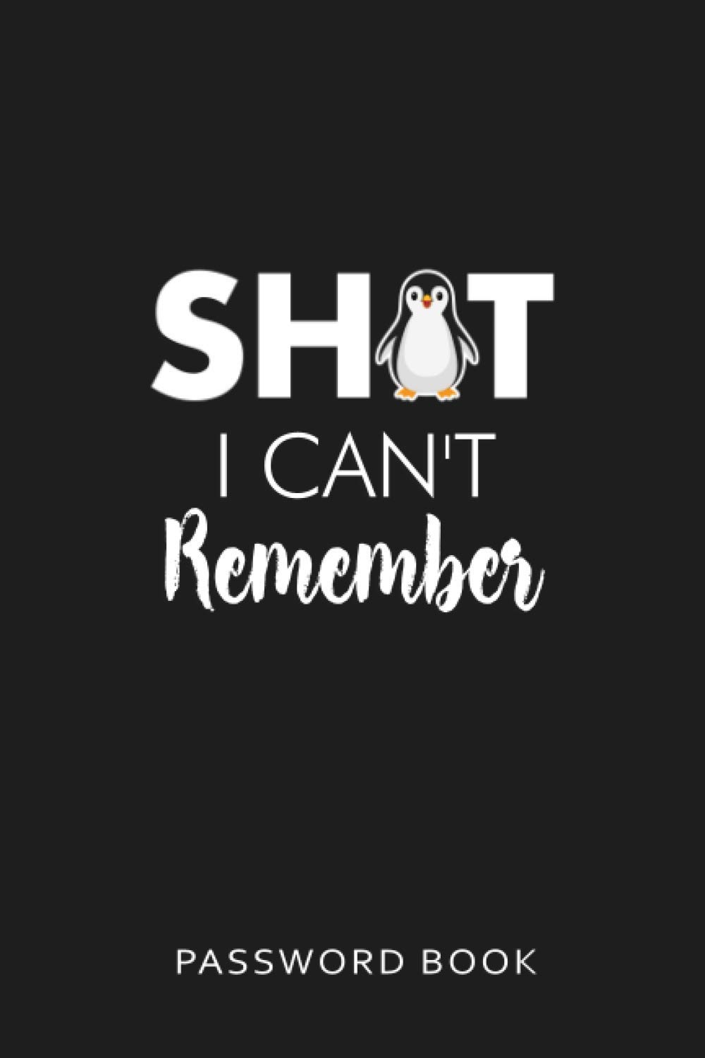 Sh*t I Can't Remember: Organiser, Password Log Book, Notebook for Passwords, Penguin Themed