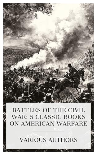 Battles of the Civil War: 5 Classic Books on American Warfare: The Heritage of The South, The Battle of Gettysburg: The Country, the Contestants, the Results, The Battle of Stone River, etc.