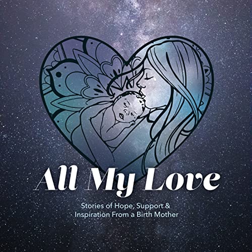 All My Love: Stories of Hope, Inspiration & Support From A Birth Mother cover art
