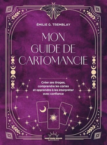 Mon Guide de cartomancie - Créer ses propres tirages, comprendre les cartes et apprendre à les interpréter avec confiance