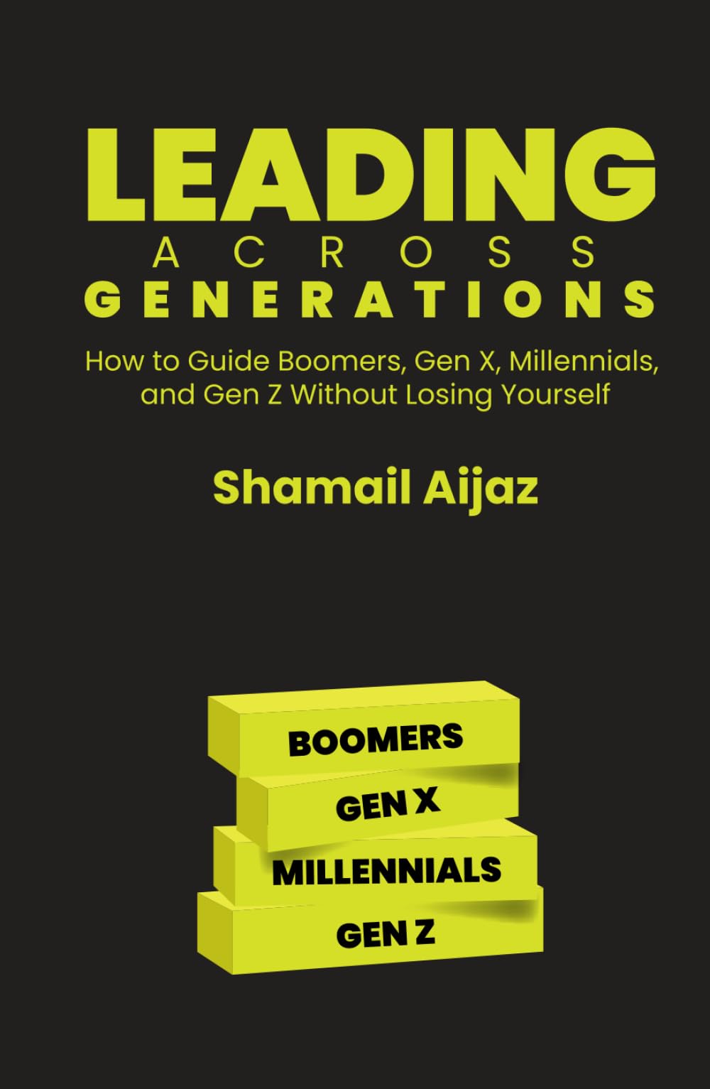 Leading Across Generations: How to Guide Boomers, Gen X, Millennials, and Gen Z Without Losing Yourself
