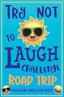 Try Not to Laugh Challenge Road Trip Vacation Jokes for Kids: Joke book for Kids, Teens, & Adults, Over 330 Funny Riddles, Knock Knock Jokes, Silly Puns, Family Friendly Activity, Don't Laugh Challeng 1643400037 Book Cover