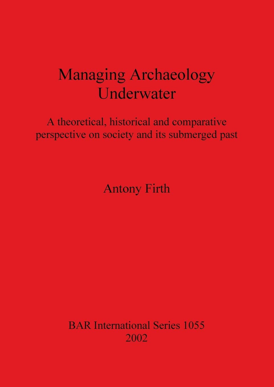 Buy Managing Archaeology Underwater: A theoretical, historical and comparative perspective on society and its submerged past: 1055 (British Archaeological Reports International Series) — BookShops.in