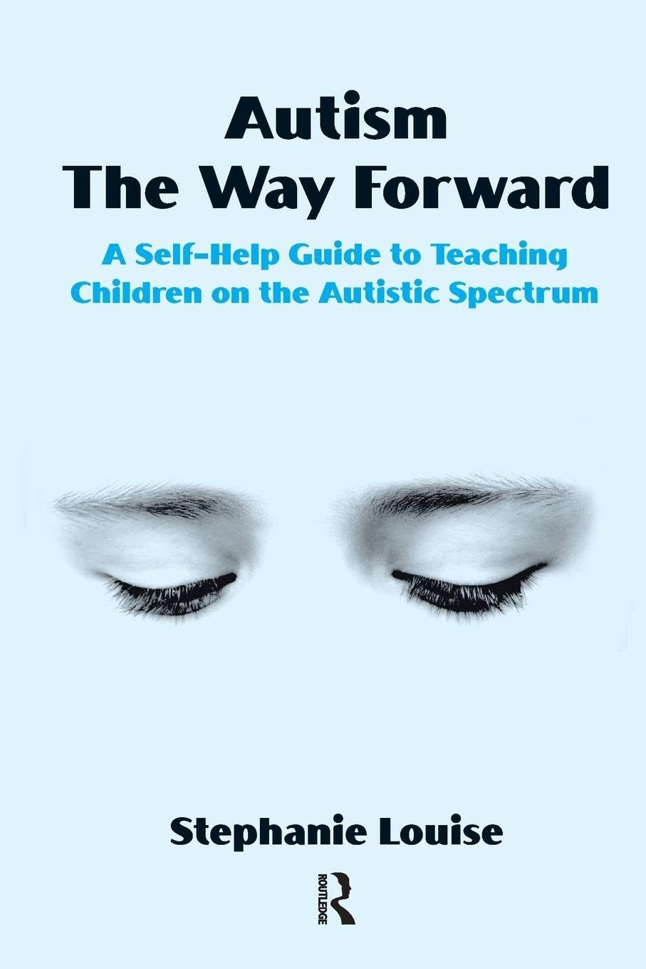 Autism, The Way Forward: A Self-Help Guide to Teaching Children on the Autistic Spectrum