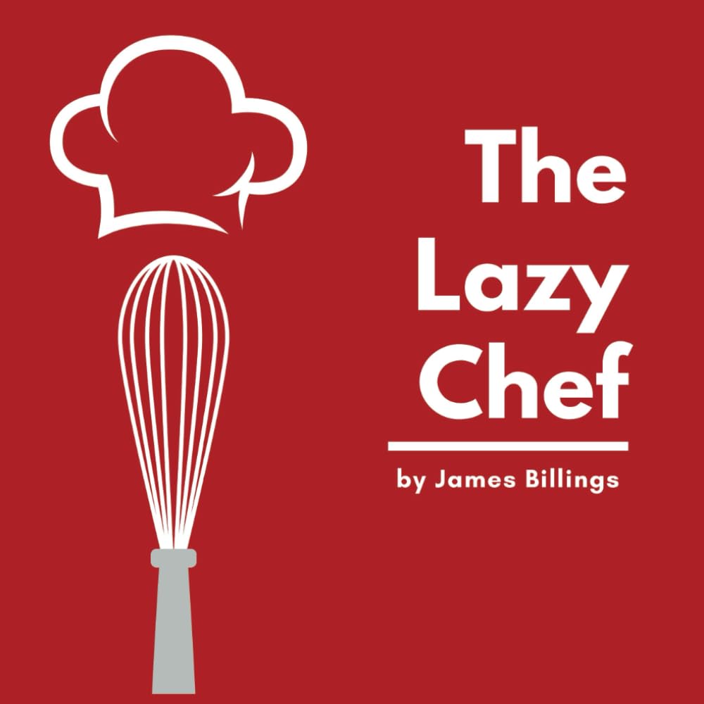 The Lazy Chef: Recipes for day-to-day, date nights for two, party time, and everything in between