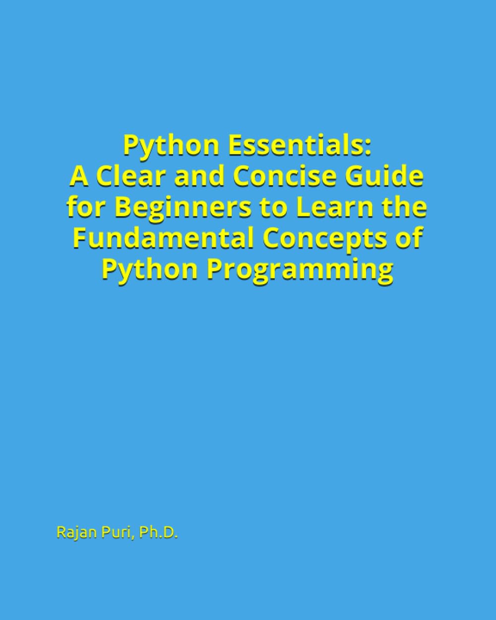 Python Essentials: A Clear and Concise Guide for Beginners to Learn the Fundamental Concepts of Python Programming