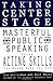 Taking Center Stage: Masterful Public Speaking using ActingSkills you N
