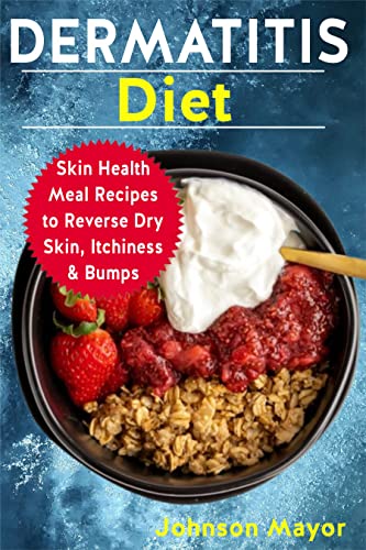 DERMATITIS Diet: Skin Health Meal Recipes to Revers Dry Skin, Itchiness & Bumps (English Edition)