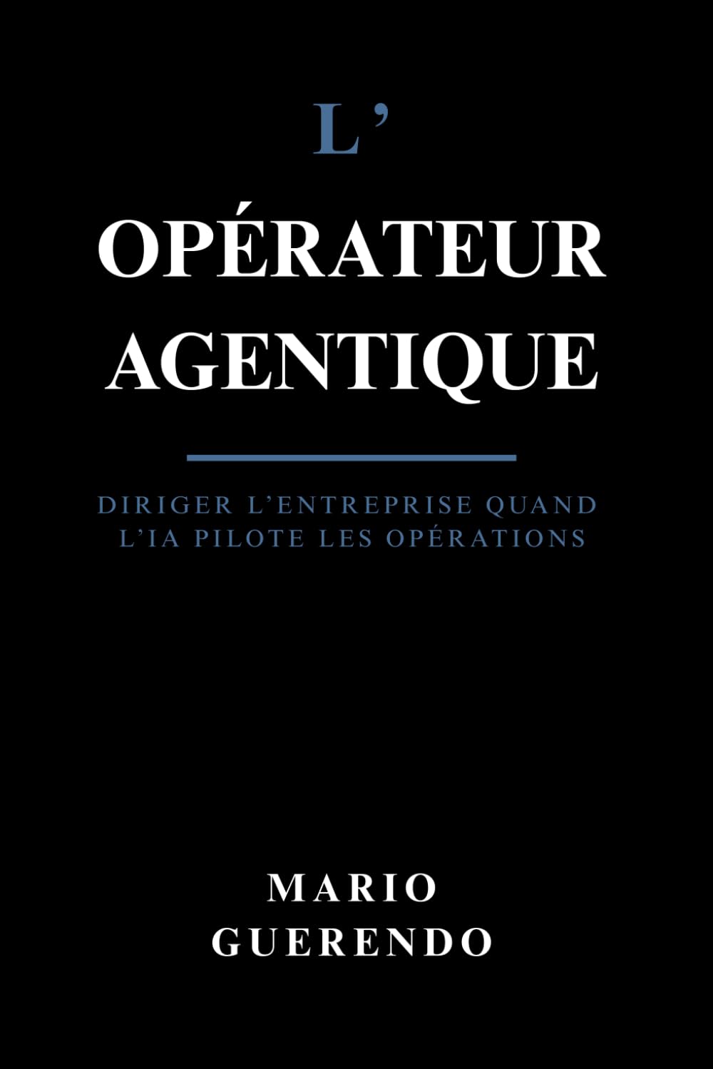 L’Opérateur Agentique: Diriger l’Entreprise Quand l’IA Pilote les Opérations