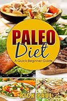 Paleo Diet a Quick Beginner Guide: (how to Start Paleo, Weight Loss, Exercise, Habit, Healthy, Paleo for Beginner, Quickstart) 1519543670 Book Cover