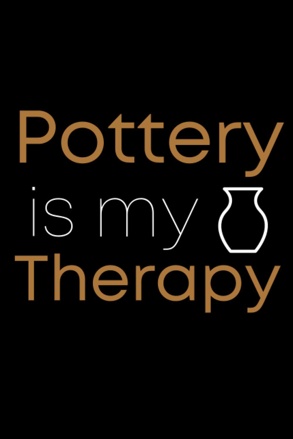 Pottery Is My Therapy: Pottery Project Logbook | Record All Your Ceramic Work | Gift Ideas For Pottery Lover, Potters, Beginners