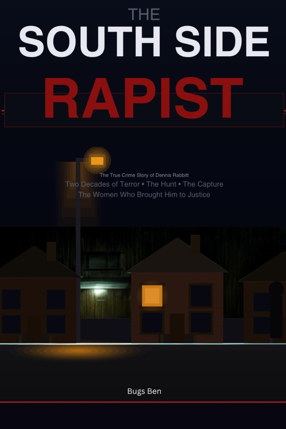The South Side Rapist: The True Crime Story of Dennis Rabbitt: Two Decades of Terror in St. Louis, the Investigation That Caught Him, and the Women Who Brought Him to Justice