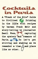 Cocktails in Paris: A Frank of the Ritz Guide to Civilized Drinking in the 1930s 150234551X Book Cover
