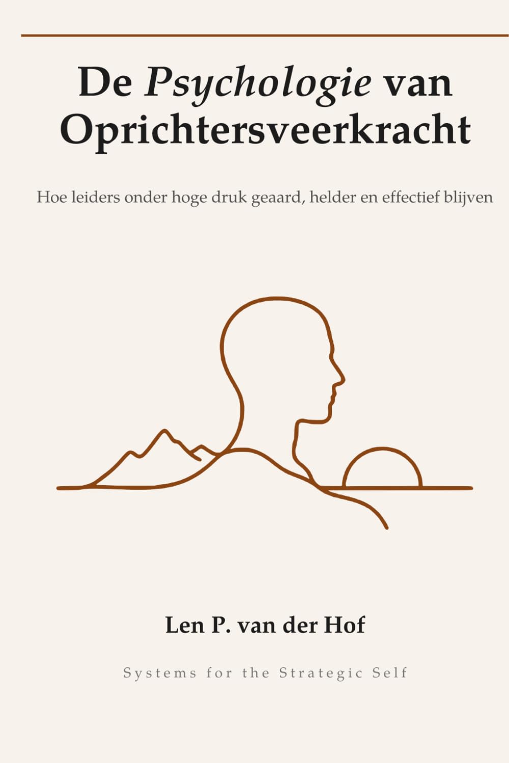 De psychologie van oprichtersveerkracht: Hoe leiders onder hoge druk geaard, helder en effectief blijven (Systems for the Strategic Self)