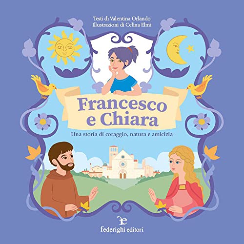 Francesco e Chiara. Una storia di coraggio, natura e amicizia. Ediz. a color