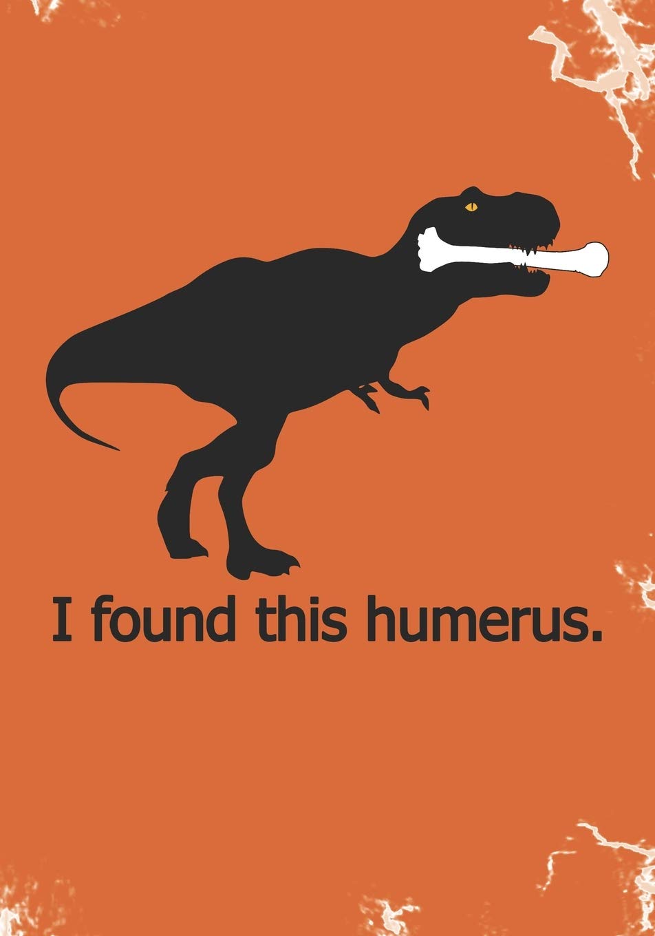 I Found This Humerus: Blank Lined Journal Notebook for RN Orthopaedic Nurses, orthopaedics surgeons, Ortho Doctors, and Ortho Nurse practitioners Halloween Trick or Treat Dinosaur Tyrannosaurus gift