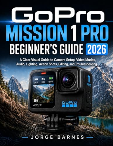 GoPro Mission 1 Pro Beginner’s Guide 2026: A Clear Visual Guide to Camera Setup, Video Modes, Audio, Lighting, Action Shots, Editing, and Troubleshooting