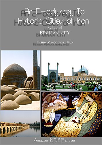 Isfahaan City [Vol. VI of An E-odyssey To Historic Cities of Iran...
