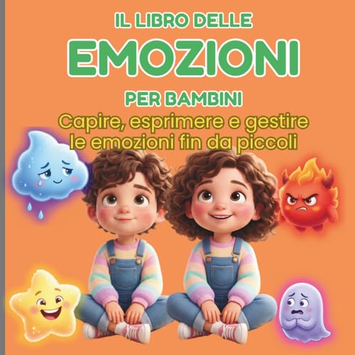 IL LIBRO DELLE EMOZIONI PER BAMBINI: Capire, esprimere e gestire le emozioni fin da picco